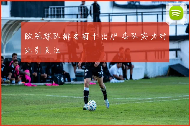 欧冠球队排名前十出炉 各队实力对比引关注