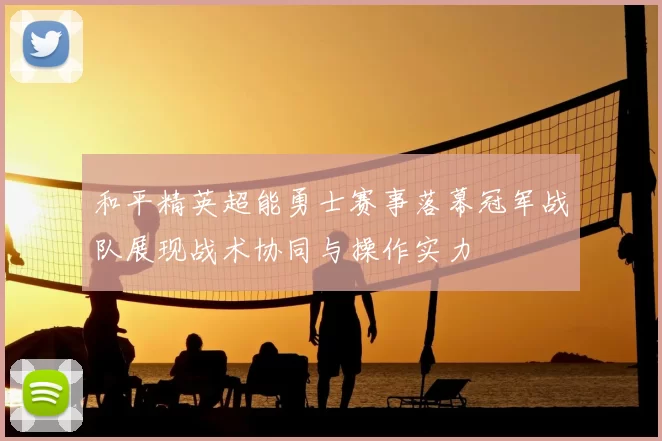 和平精英超能勇士赛事落幕冠军战队展现战术协同与操作实力